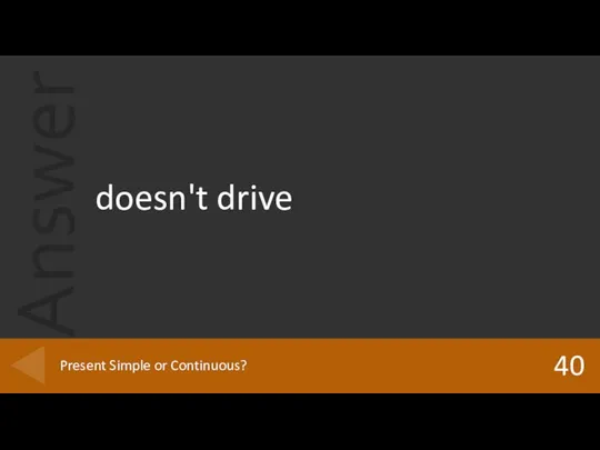 doesn't drive 40 Present Simple or Continuous?