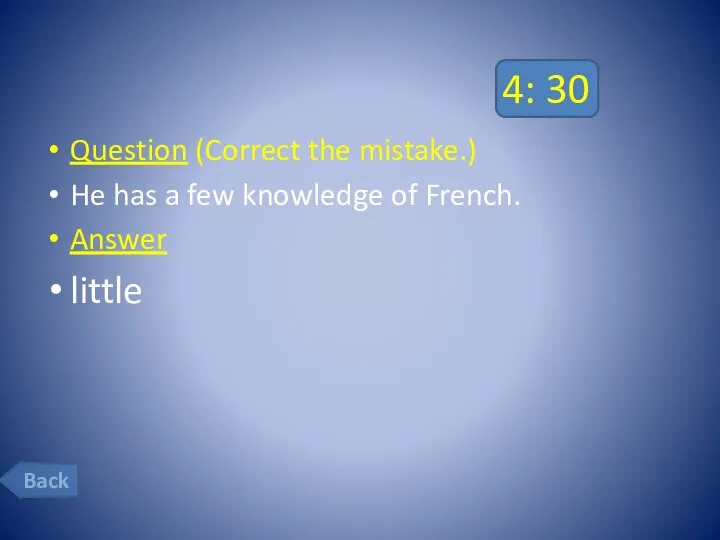 4: 30 Question (Correct the mistake.) He has a few knowledge of French. Answer little Back