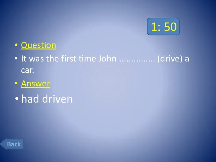 1: 50 Question It was the first time John ............... (drive)