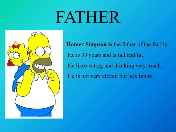 FATHER Homer Simpson is the father of the family. He is