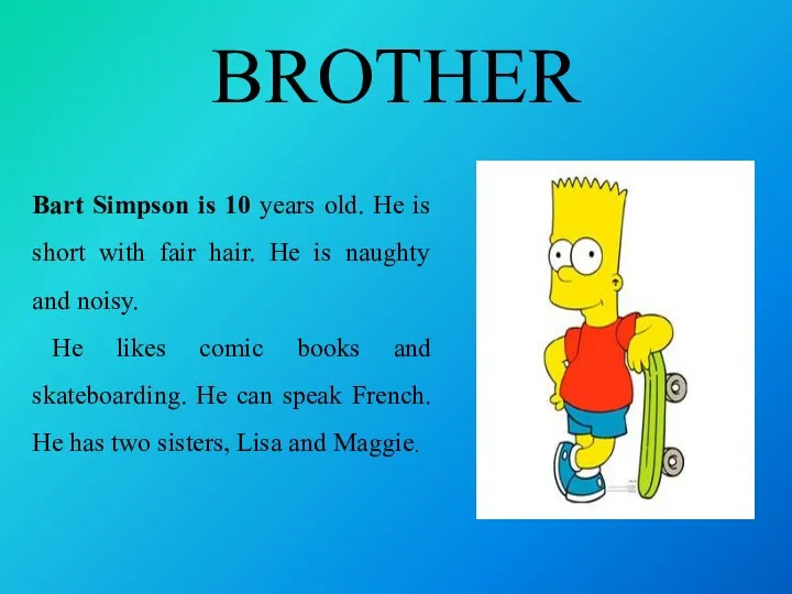 BROTHER Bart Simpson is 10 years old. He is short with