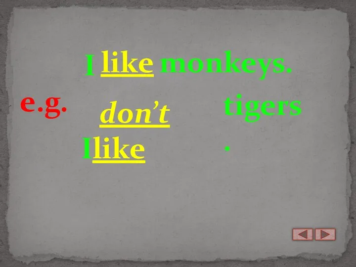 I I e.g. tigers. don’t like like monkeys.