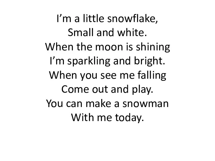 I’m a little snowflake, Small and white. When the moon is