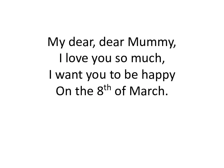 My dear, dear Mummy, I love you so much, I want