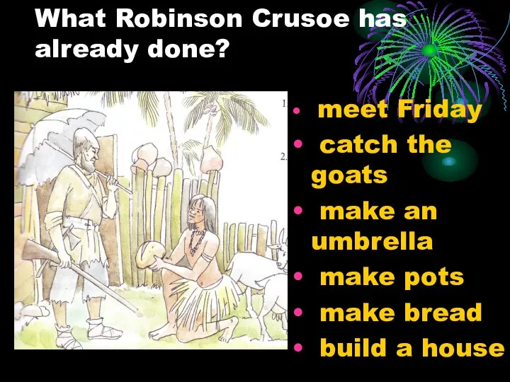 What Robinson Crusoe has already done? meet Friday catch the goats