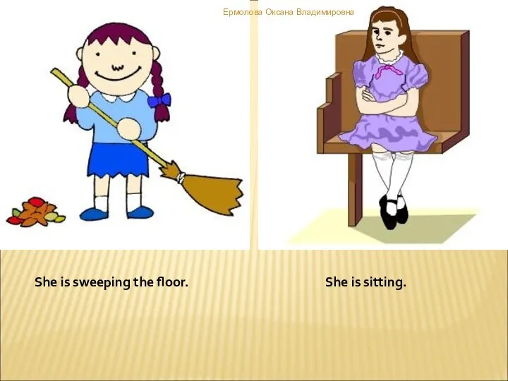 She is sweeping the floor. She is sitting. Ермолова Оксана Владимировна