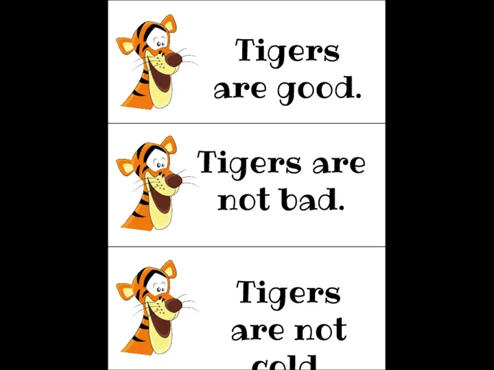 Tigers are not bad. Tigers are good. Tigers are not cold.