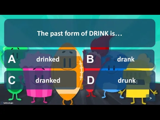 A drinked B drank C dranked D drunk The past form of DRINK is… >