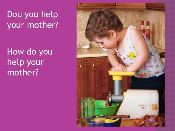 Dou you help your mother? How do you help your mother?