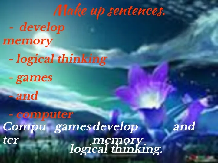 Make up sentences. - develop memory - logical thinking - games