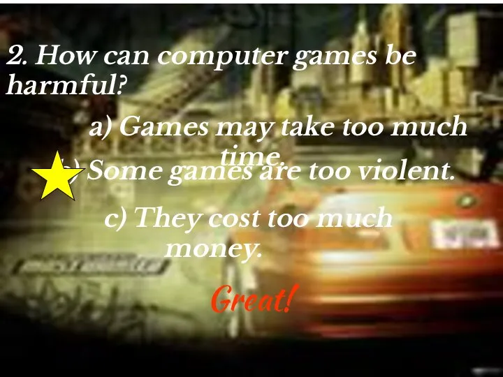 2. How can computer games be harmful? a) Games may take