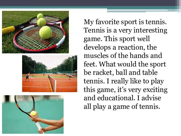 My favorite sport is tennis. Tennis is a very interesting game.