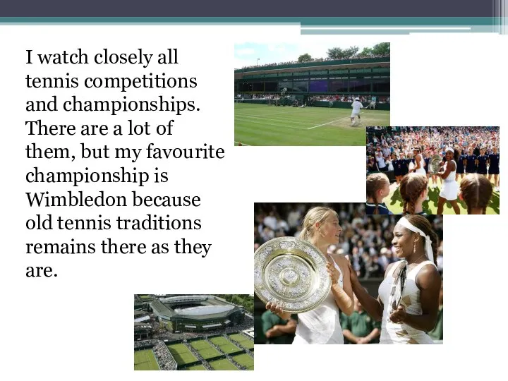 I watch closely all tennis competitions and championships. There are a