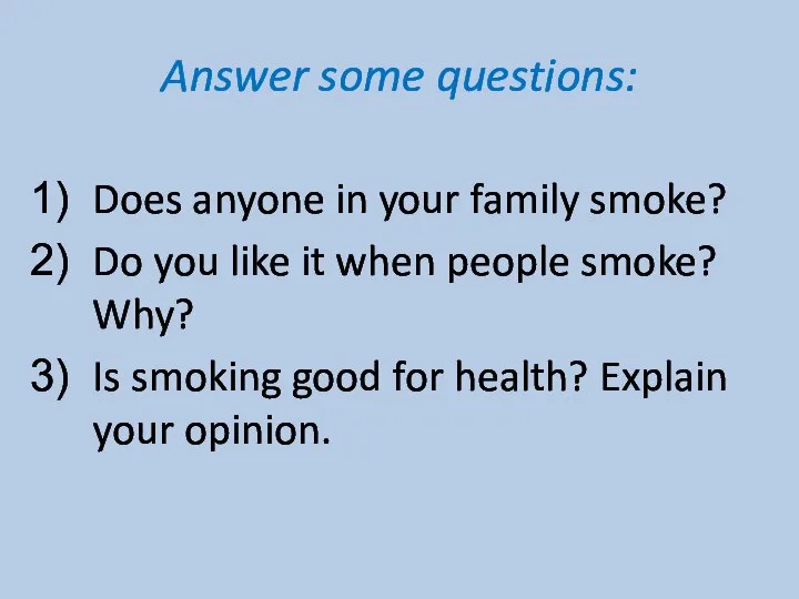 Answer some questions: Does anyone in your family smoke? Do you