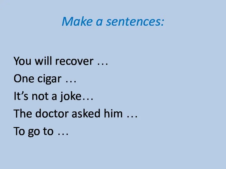 Make a sentences: You will recover … One cigar … It’s