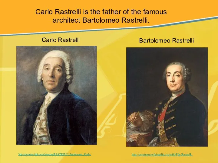 Carlo Rastrelli Bartolomeo Rastrelli http://commons.wikimedia.org/wiki/File:Rastrelli. http://persons-info.com/persons/RASTRELLI_Bartolomeo_Karlo/ Carlo Rastrelli is the father