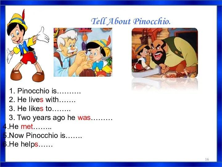 Tell About Pinocchio. 1. Pinocchio is………. 2. He lives with……. 3.