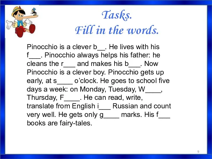 Tasks. Fill in the words. Pinocchio is a clever b__. He