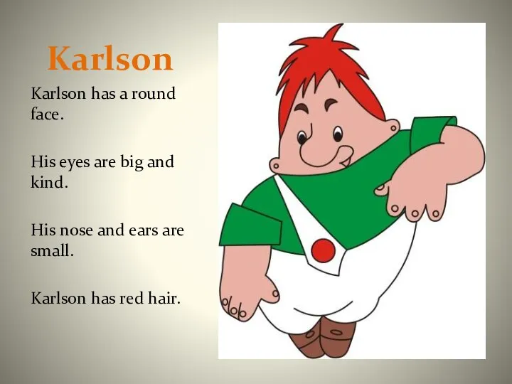 Karlson Karlson has a round face. His eyes are big and