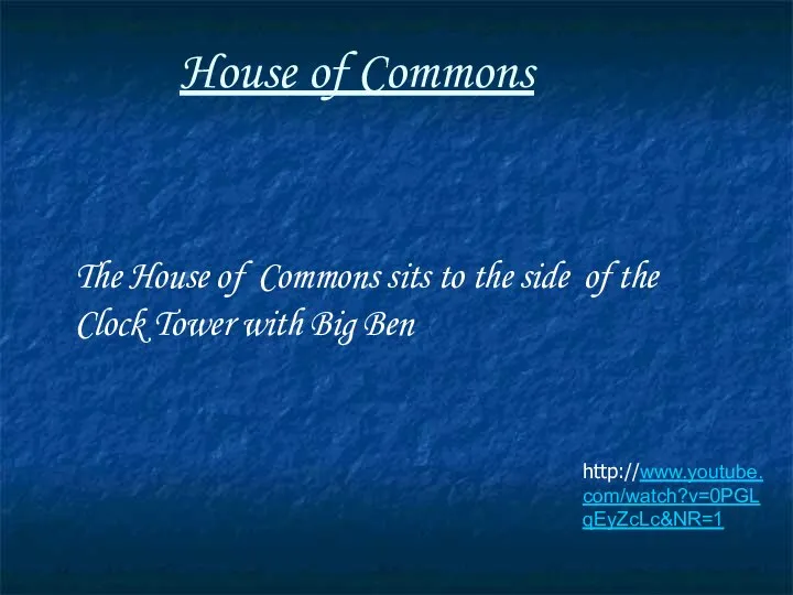 House of Commons http://www.youtube.com/watch?v=0PGLqEyZcLc&NR=1 The House of Commons sits to the