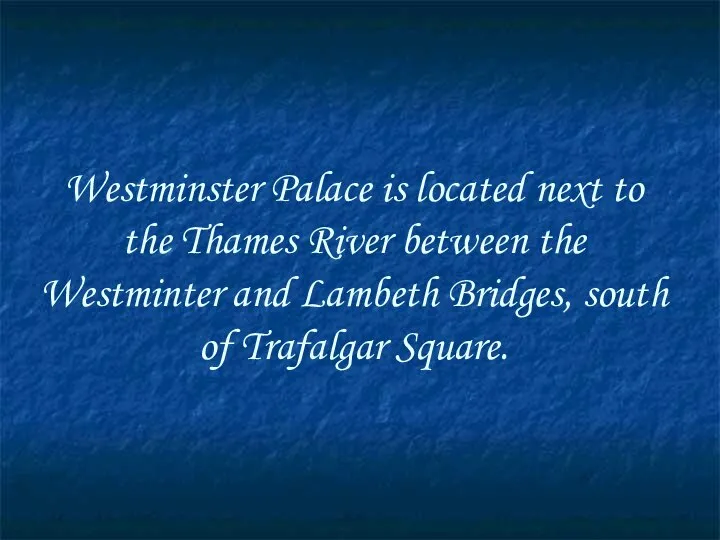 Westminster Palace is located next to the Thames River between the