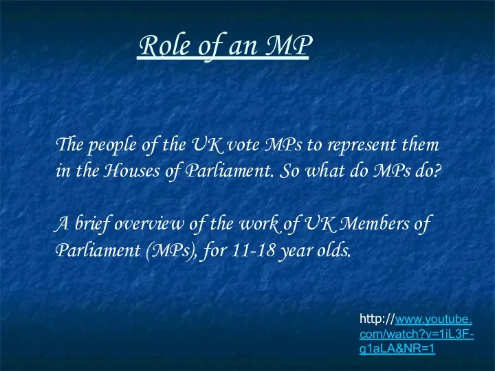 Role of an MP http://www.youtube.com/watch?v=1iL3F-q1aLA&NR=1 The people of the UK vote