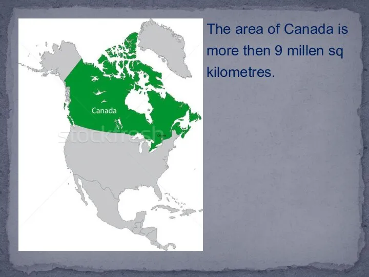 The area of Canada is more then 9 millen sq kilometres.