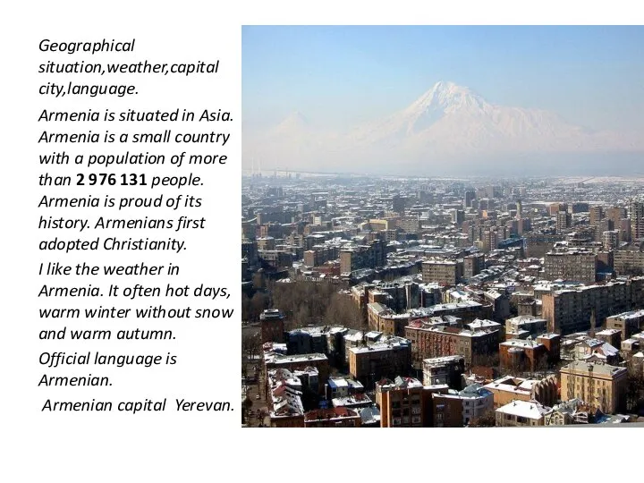 Geographical situation,weather,capital city,language. Armenia is situated in Asia. Armenia is a