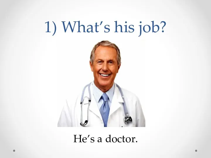 1) What’s his job? He’s a doctor.