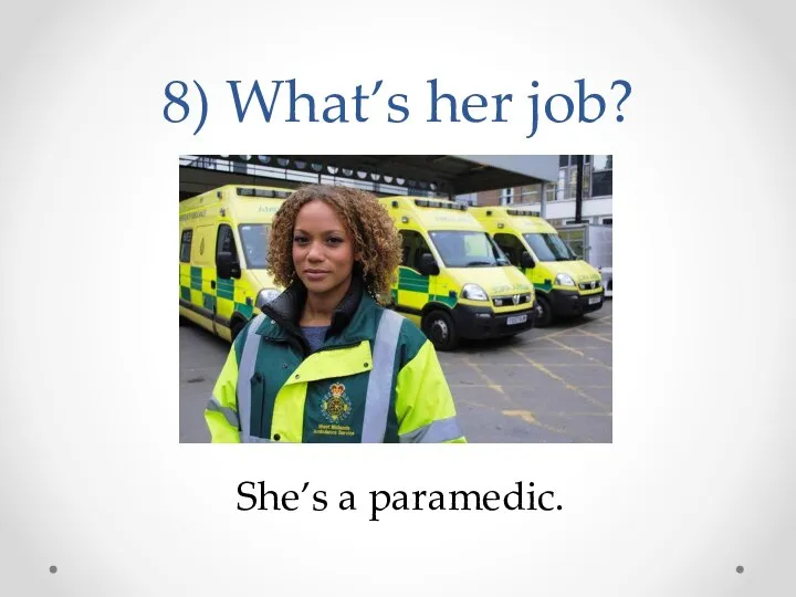 8) What’s her job? She’s a paramedic.