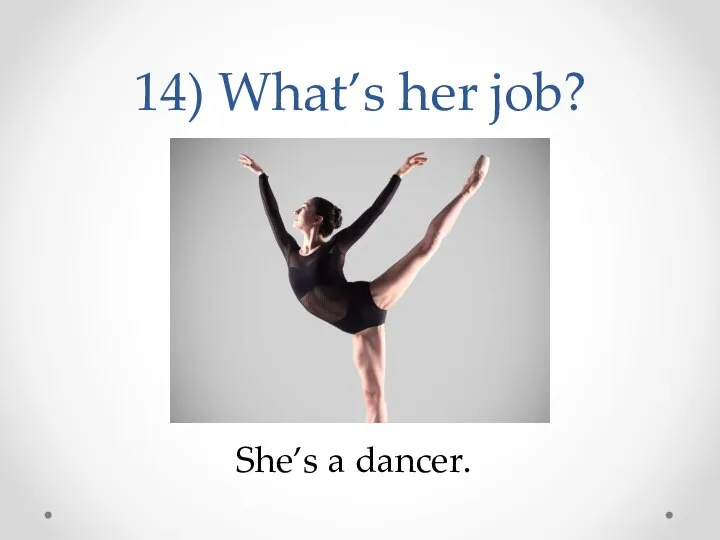 14) What’s her job? She’s a dancer.