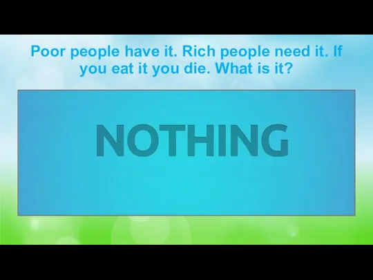 Poor people have it. Rich people need it. If you eat