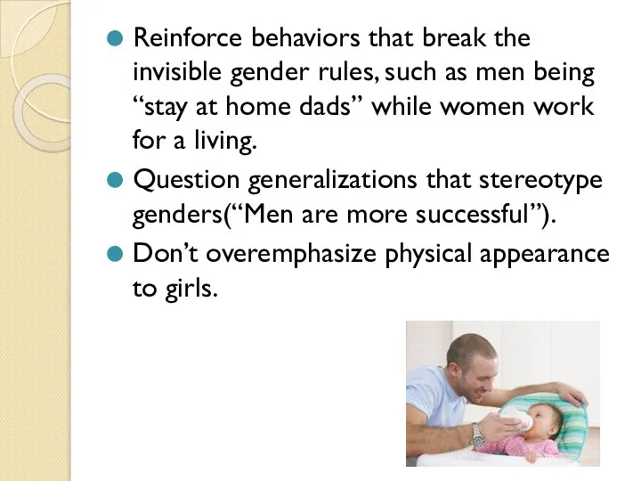 Reinforce behaviors that break the invisible gender rules, such as men