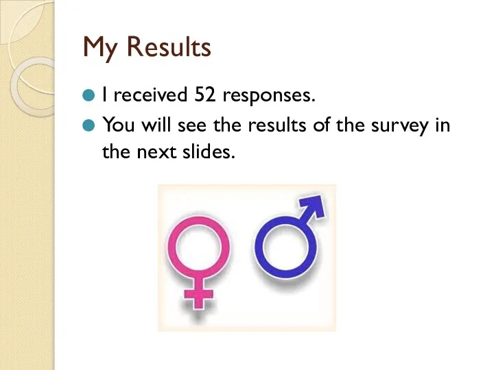 My Results I received 52 responses. You will see the results