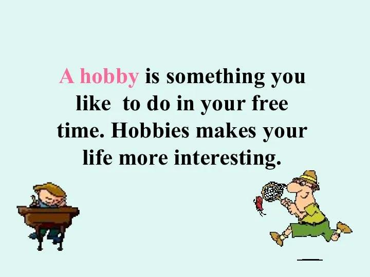 A hobby is something you like to do in your free