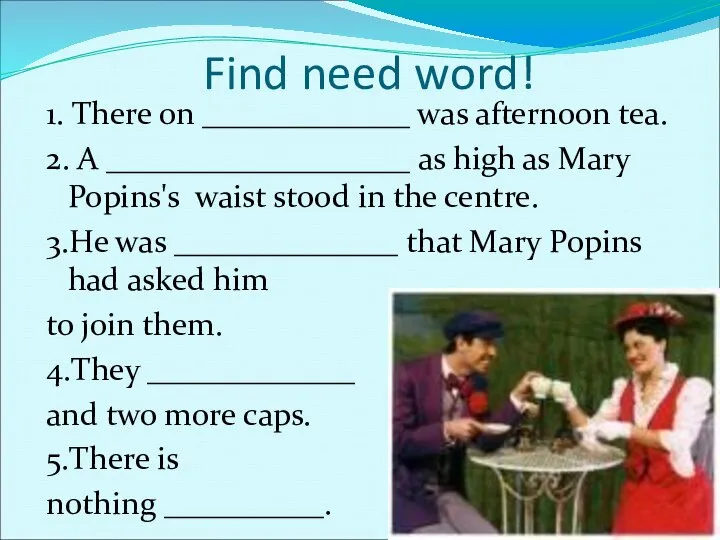 Find need word! 1. There on _____________ was afternoon tea. 2.