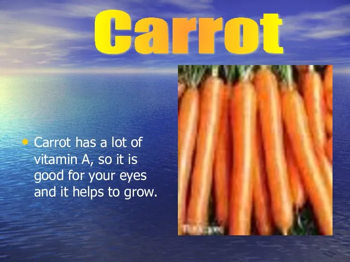 Carrot has a lot of vitamin A, so it is good