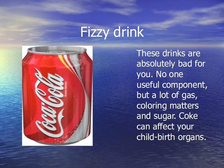 Fizzy drink These drinks are absolutely bad for you. No one