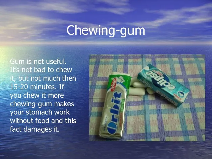 Chewing-gum Gum is not useful. It’s not bad to chew it,