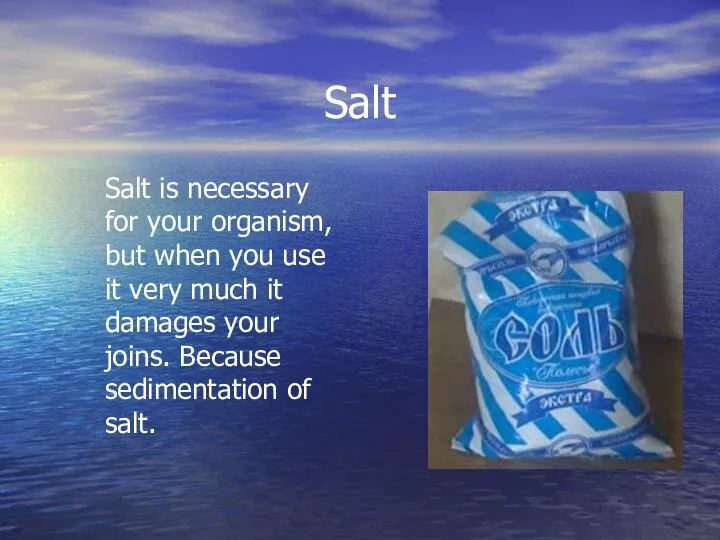 Salt Salt is necessary for your organism, but when you use