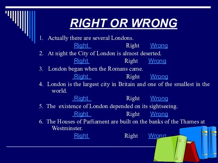 RIGHT OR WRONG 1. Actually there are several Londons. Right Right