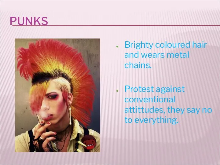 PUNKS Brighty coloured hair and wears metal chains. Protest against conventional