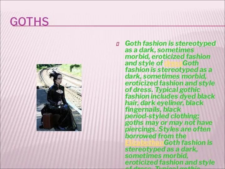 GOTHS Goth fashion is stereotyped as a dark, sometimes morbid, eroticized