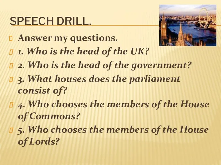 SPEECH DRILL. Answer my questions. 1. Who is the head of