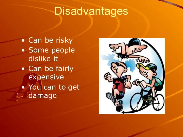 Disadvantages Can be risky Some people dislike it Can be fairly