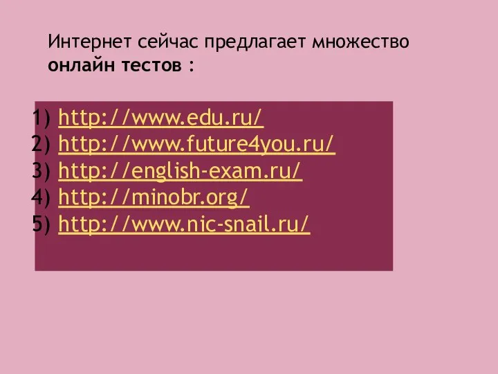 Интернет сейчас предлагает множество онлайн тестов : http://www.edu.ru/ http://www.future4you.ru/ http://english-exam.ru/ http://minobr.org/ http://www.nic-snail.ru/