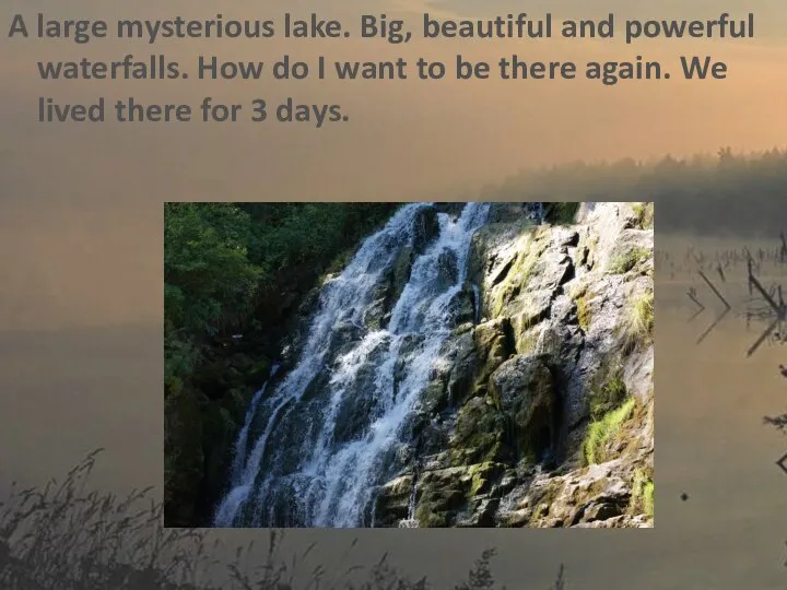 A large mysterious lake. Big, beautiful and powerful waterfalls. How do