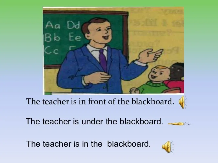 The teacher is in front of the blackboard. The teacher is