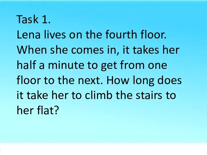 Task 1. Lena lives on the fourth floor. When she comes