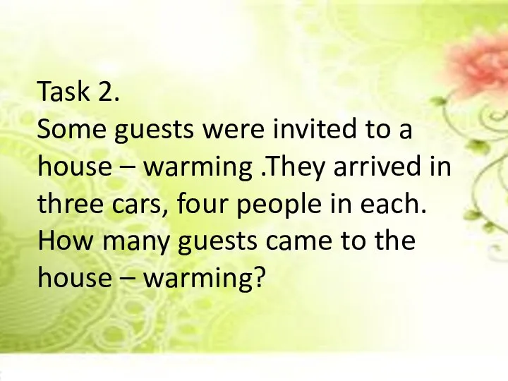 Task 2. Some guests were invited to a house – warming